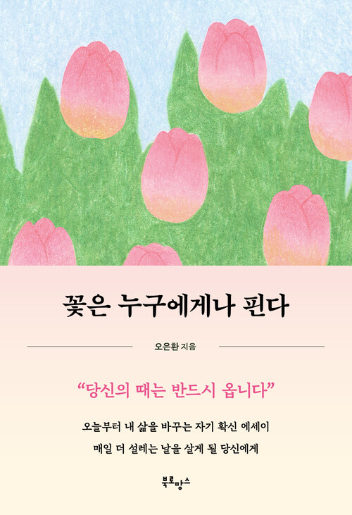 꽃은 누구에게나 핀다 - 오늘부터 내 삶을 바꾸는 자기 확신 에세이, 매일 더 설레는 날을 살게 될 당신에